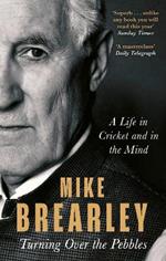 Turning Over the Pebbles: A Life in Cricket and in the Mind
