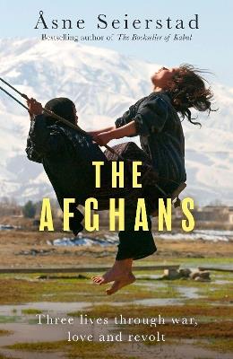 The Afghans: Three lives through war, love and revolt - from the bestselling author of The Bookseller of Kabul - Åsne Seierstad - cover