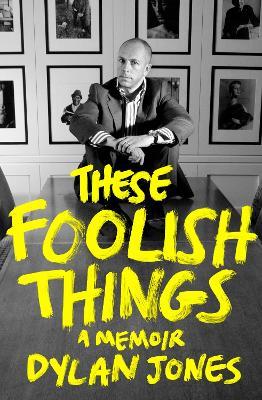 These Foolish Things: A Memoir - Dylan Jones - cover