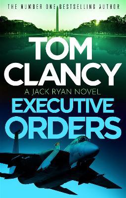 Executive Orders: Do not miss this edge-of-your-seat Tom Clancy thriller - Tom Clancy - cover