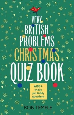 The Very British Problems Christmas Quiz Book: 600+ fiendishly festive questions - Rob Temple - cover