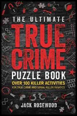 The Ultimate True Crime Puzzle Book: Over 100 Killer Activities for True Crime and Serial Killer Fanatics (Cryptograms, Crosswords, Brain Games, Word Searches, Trivia, Quizzes and Much More) - Jack Rosewood - cover