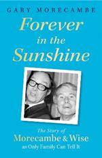 Forever in the Sunshine: The Story of Morecambe and Wise as Only Family Can Tell It