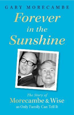 Forever in the Sunshine: The Story of Morecambe and Wise as Only Family Can Tell It - Gary Morecambe - cover