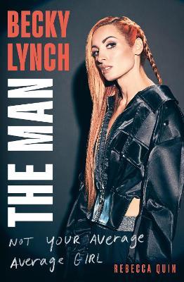Becky Lynch: The Man: Not Your Average Average Girl - Rebecca Quin - cover