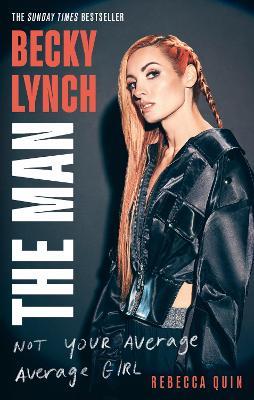 Becky Lynch: The Man: Not Your Average Average Girl - The Sunday Times bestseller - Rebecca Quin - cover
