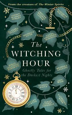 The Witching Hour: From the creators of The Haunting Season and The Winter Spirits comes a spellbinding new collection of original haunted tales - Bridget Collins,Imogen Hermes Gowar,Natasha Pulley - cover