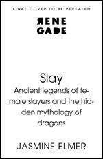 Slay: Ancient legends of female slayers and the hidden mythology of dragons