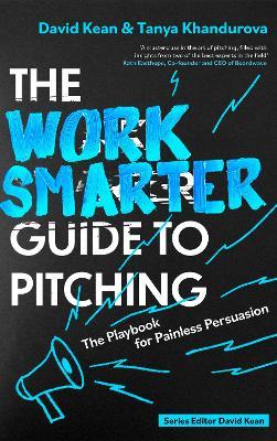 The Work Smarter Guide to Pitching: The Playbook for Painless Persuasion - David Kean,Tanya Khandurova - cover
