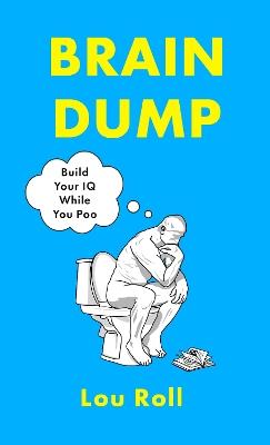 Brain Dump: Build Your IQ While You Poo - Lou Roll - cover