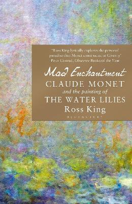 Mad Enchantment: Claude Monet and the Painting of the Water Lilies - Ross King - cover