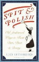 Spit and Polish: Old-Fashioned Ways to Banish Dirt, Dust and Decay - Lucy Lethbridge - cover