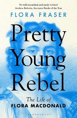 Pretty Young Rebel: The Life of Flora Macdonald - Flora Fraser - cover