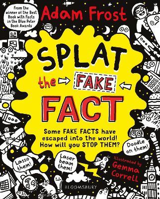 Splat the Fake Fact!: Doodle on them, laser beam them, lasso them - Adam Frost - cover