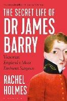 The Secret Life of Dr James Barry: Victorian England's Most Eminent Surgeon