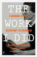 The Work I Did: A Memoir of the Secretary to Goebbels