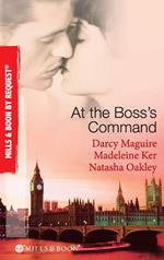 At The Boss's Command: Taking on the Boss / The Millionaire Boss's Mistress / Accepting the Boss's Proposal (Mills & Boon By Request)