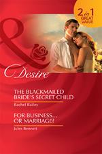 The Blackmailed Bride's Secret Child / For Business…Or Marriage?: The Blackmailed Bride's Secret Child / For Business…Or Marriage? (Mills & Boon Desire)
