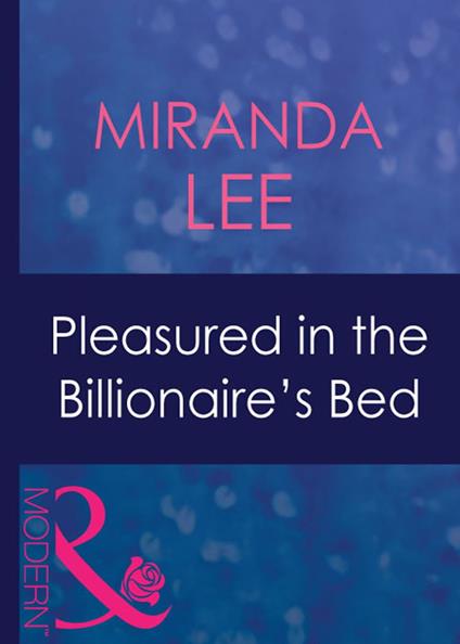 Pleasured In The Billionaire's Bed (Mills & Boon Modern) (Ruthless, Book 9)