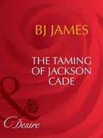 The Taming Of Jackson Cade (Man of the Month, Book 90) (Mills & Boon Desire)