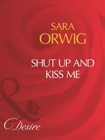 Shut Up And Kiss Me (Mills & Boon Desire)