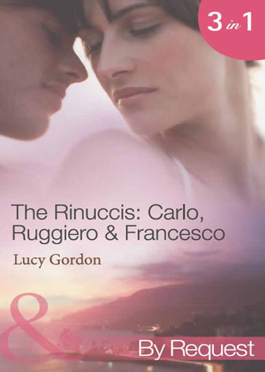 The Rinuccis: Carlo, Ruggiero & Francesco: The Italian's Wife by Sunset (The Rinucci Brothers) / The Mediterranean Rebel's Bride (The Rinucci Brothers) / The Millionaire Tycoon's English Rose (The Rinucci Brothers) (Mills & Boon By Request)