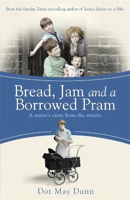 Bread, Jam and a Borrowed Pram: A Nurse's Story From the Streets - Dot May Dunn - cover