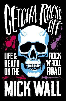 Getcha Rocks Off: Sex & Excess. Bust-Ups & Binges. Life & Death on the Rock ‘N' Roll Road - Mick Wall - cover