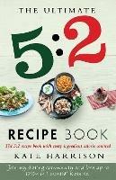 The Ultimate 5:2 Diet Recipe Book: Easy, Calorie Counted Fast Day Meals You'll Love - Kate Harrison - cover