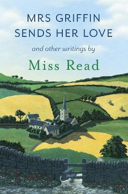 Mrs Griffin Sends Her Love: and other writings - Miss Read - cover
