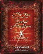 The Key to Living the Law of Attraction: The Secret To Creating the Life of Your Dreams