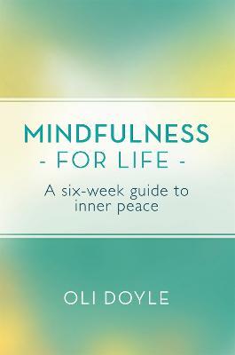 Mindfulness for Life: A Six-Week Guide to Inner Peace - Oli Doyle - cover