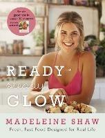 Ready, Steady, Glow: Fast, Fresh Food Designed for Real Life - Madeleine Shaw - cover