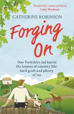 Forging On: A warm laugh out loud funny story of Yorkshire country life - Catherine Robinson - cover