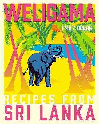 Weligama: Recipes from Sri Lanka - Emily Dobbs - cover