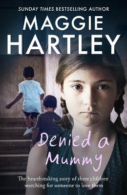 Denied a Mummy: The heartbreaking story of three little children searching for someone to love them - Maggie Hartley - cover