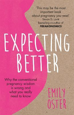 Expecting Better: Why the Conventional Pregnancy Wisdom is Wrong and What You Really Need to Know - Emily Oster - cover