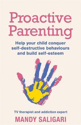Proactive Parenting: Help your child conquer self-destructive behaviours and build self-esteem - Mandy Saligari - cover