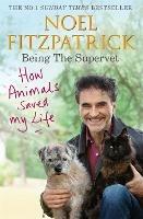 How Animals Saved My Life: Being the Supervet: The perfect gift for animal lovers - Noel Fitzpatrick - cover