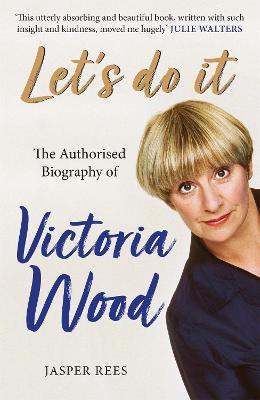 Let's Do It: The Authorised Biography of Victoria Wood: The bestselling authorised biography of Victoria Wood, perfect for comedy fans this Christmas - Jasper Rees - cover
