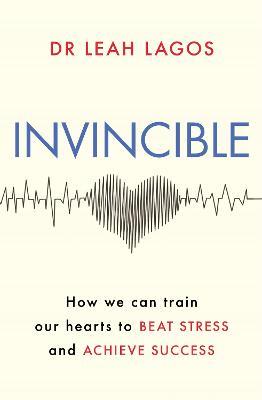 Invincible: How we can train our hearts to beat stress and achieve success - Leah Lagos - cover