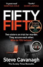Fifty-Fifty: The Number One Ebook Bestseller, Sunday Times Bestseller, BBC2 Between the Covers Book of the Week and Richard and Judy Bookclub pick