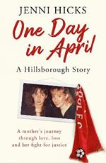 One Day in April - A Hillsborough Story: A mother's journey through love, loss and her fight for justice