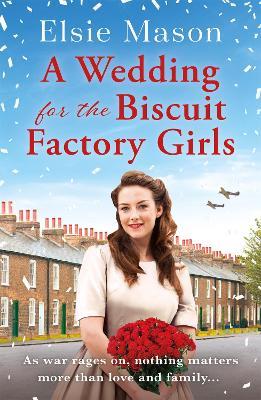 A Wedding for the Biscuit Factory Girls: A hopeful and uplifting saga to curl up with this year - Elsie Mason - cover