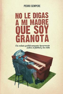 No Le Digas a Mi Madre Que Soy Granota - Pedro Sempere - cover