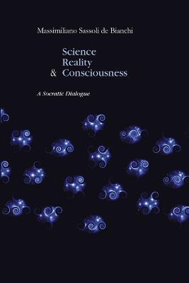 Science, Reality and the Consciousness. A Socratic Dialogue - Massimiliano Sassoli de Bianchi - cover