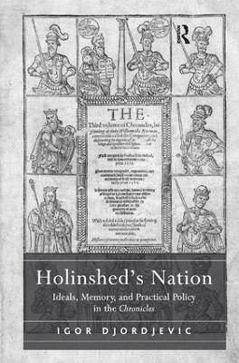 Holinshed's Nation: Ideals, Memory, and Practical Policy in the Chronicles - Igor Djordjevic - cover