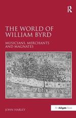 The World of William Byrd: Musicians, Merchants and Magnates