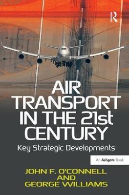 Air Transport in the 21st Century: Key Strategic Developments - John F. O'Connell,George Williams - cover