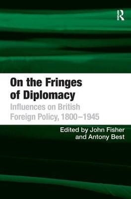 On the Fringes of Diplomacy: Influences on British Foreign Policy, 1800–1945 - Antony Best - cover